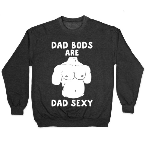 Dad Bods Are Dad Sexy Pullover