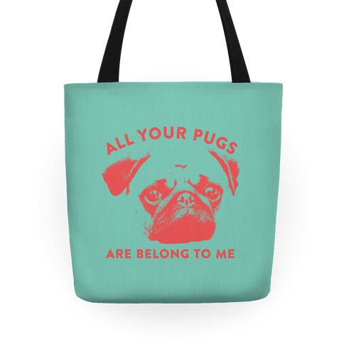 All Your Pugs Are Belong To Me Totes | LookHUMAN