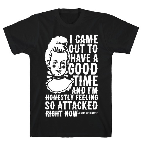 I Came Out to Have a Good Time Marie Antoinette T-Shirt