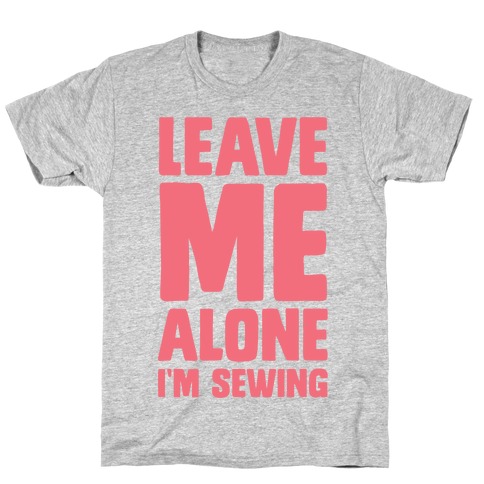 Leave Me Alone I'm Sewing T-Shirt