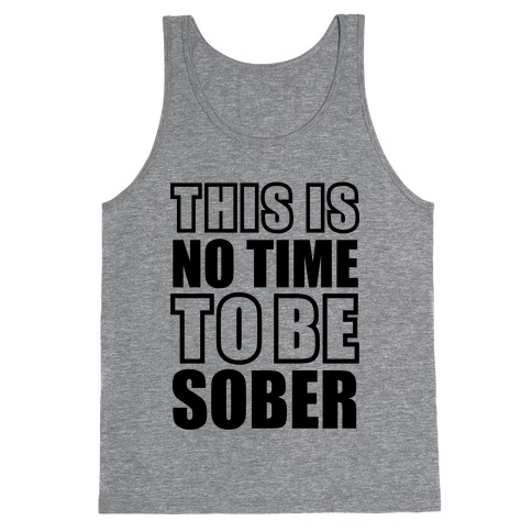 This is No Time To Be Sober Tank Top