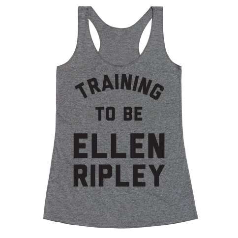 Training To Be Ellen Ripley Racerback Tank Top