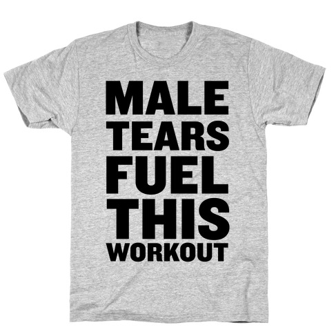 Male Tears Fuel This Workout T-Shirt