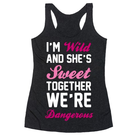 I'm Wild and She's Sweet Together We're Dangerous Racerback Tank Top