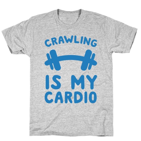 Crawling Is My Cardio T-Shirt