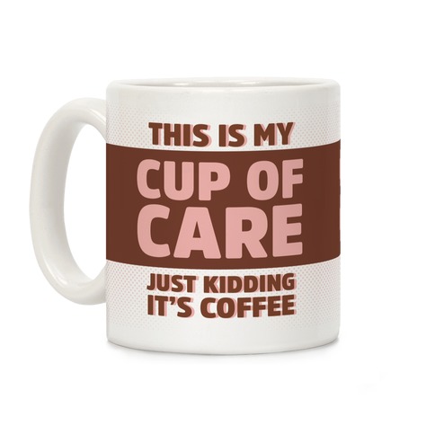 This Is My Cup Of Care Just Kidding It's Coffee Coffee Mug