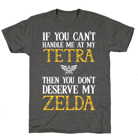 If You Can't Handle Me At My Tetra Then You Don't Deserve My Zelda T-Shirt