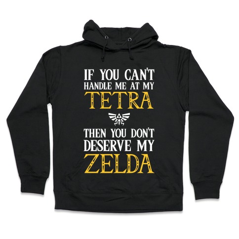 If You Can't Handle Me At My Tetra Then You Don't Deserve My Zelda Hooded Sweatshirt