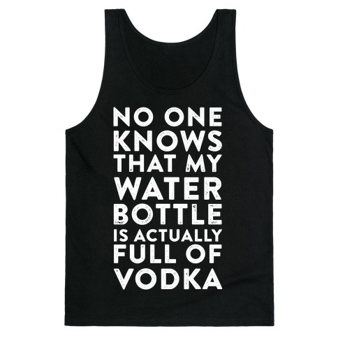 My Water Bottle Is Actually Full of Vodka Tank Top