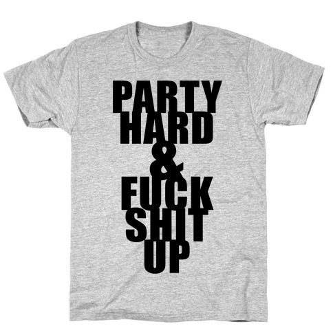Party Hard & F*** Shit Up T-Shirt