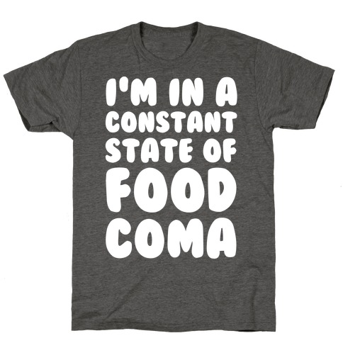 I'm in a Constant State of Food Coma T-Shirt