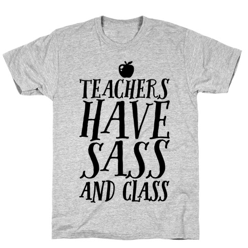 Teachers Have Sass and Class T-Shirt