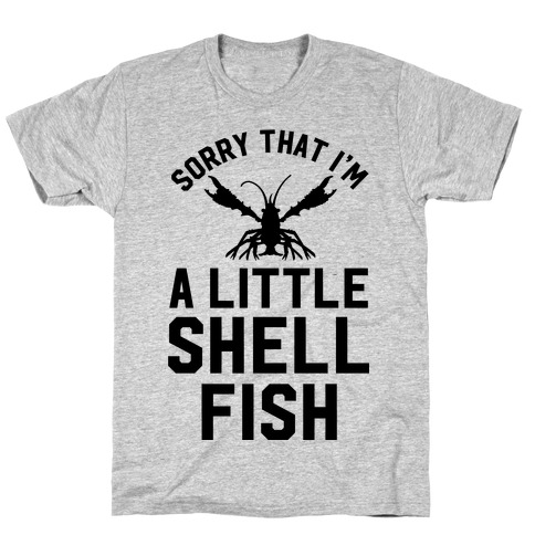 Sorry That I'm a Little Shellfish T-Shirt