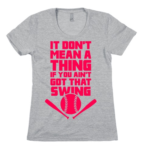 It Don't Mean A Thing If You Ain't Got That Swing Womens T-Shirt