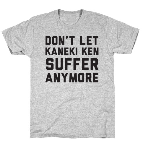 Don't Let Kaneki Ken Suffer Anymore T-Shirt