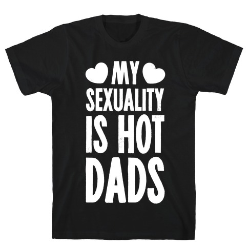 My Sexuality is Hot Dads T-Shirt