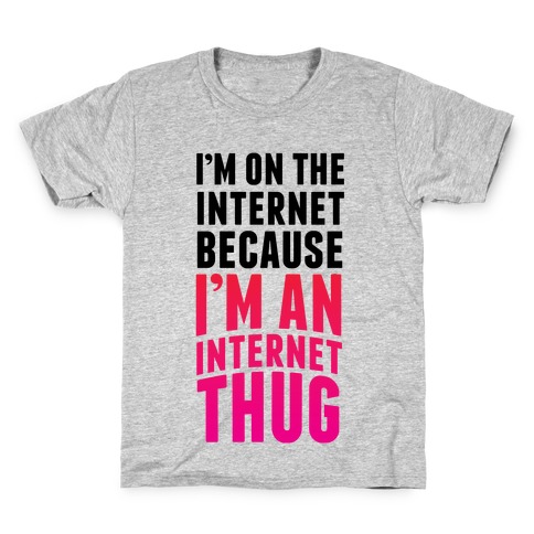 I'm On The Internet Because I'm An Internet Thug Kids T-Shirt