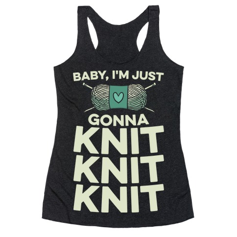 Baby, I'm Just Gonna Knit Knit Knit Racerback Tank Top