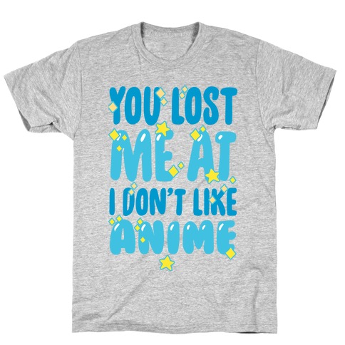 You Lost Me At I Don't Like Anime T-Shirt