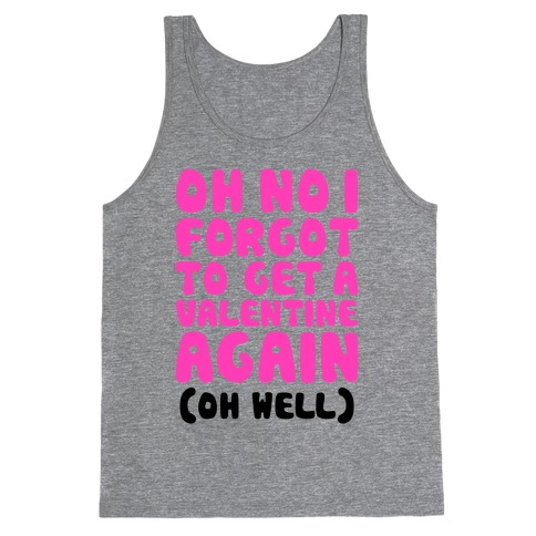 Oh No I Forgot To Get A Valentine Again (Oh Well) Tank Top