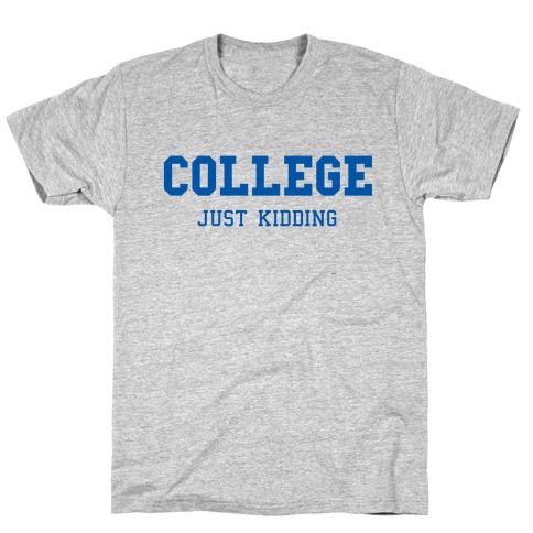 College, Just Kidding T-Shirt