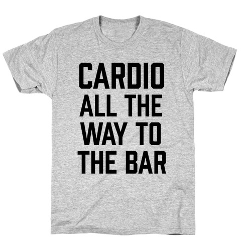 Cardio All The Way To The Bar T-Shirt