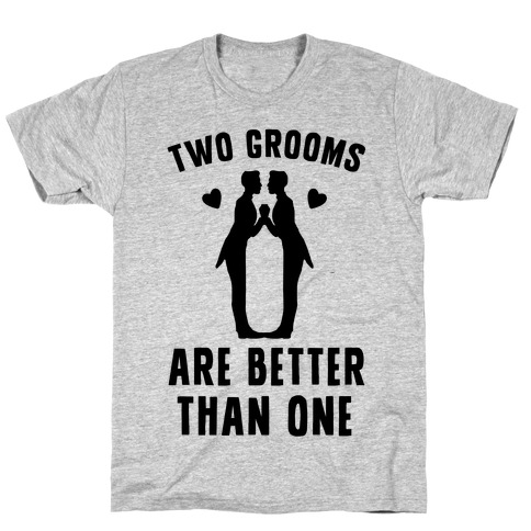 Two Grooms Are Better Than One T-Shirt