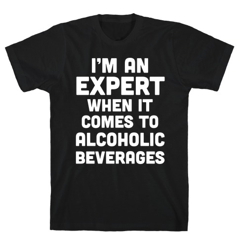 I'm An Expert When It Comes To Alcoholic Beverages T-Shirt