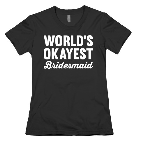 World's Okayest Bridesmaid Womens T-Shirt
