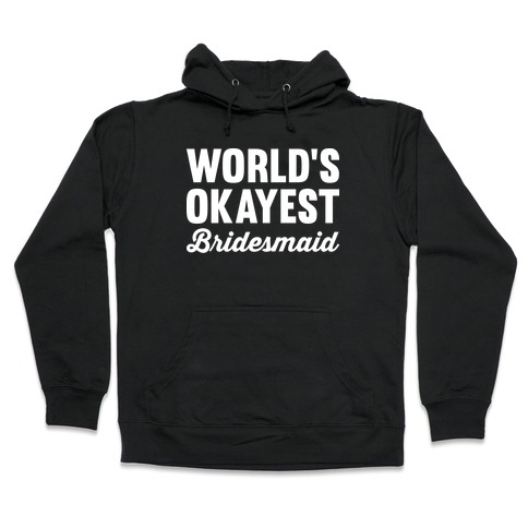 World's Okayest Bridesmaid Hooded Sweatshirt