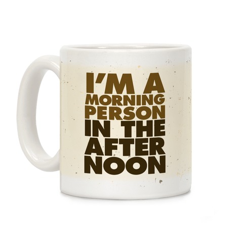 I'm A Morning Person In The Afternoon Coffee Mug