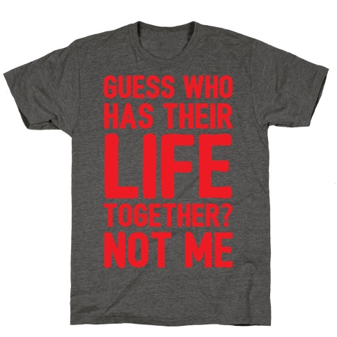 Guess Who Has Their Life Together? Not Me T-Shirt