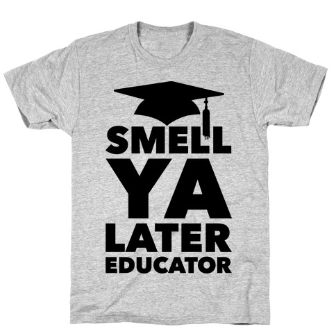 Smell Ya Later Educator T-Shirt