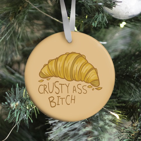 Crusty Ass Bitch Croissant Ornament