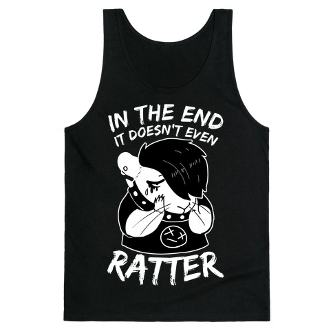 In The End It Doesn't Even Ratter Tank Top