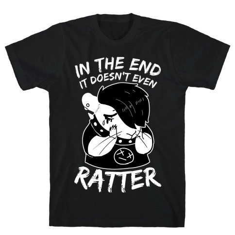 In The End It Doesn't Even Ratter T-Shirt