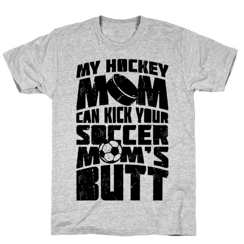 My Hockey Mom Can Kick Your Soccer Mom's Butt T-Shirt