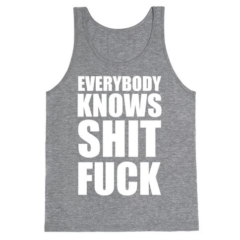 Everybody Knows Shit F*** Tank Top