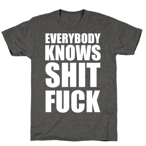 Everybody Knows Shit F*** T-Shirt