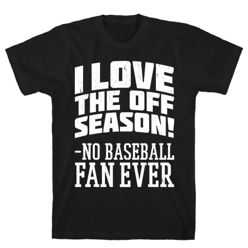 I Love The Off Season No Baseball Fan Ever T-Shirt