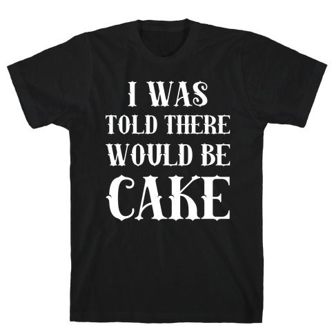 i was told there would be cake t shirt