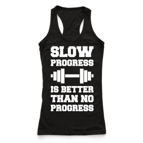 Slow Progress Is Better Than No Progress - Racerback Tank Tops - HUMAN