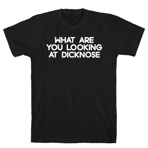 What are you looking at dicknose T-Shirt