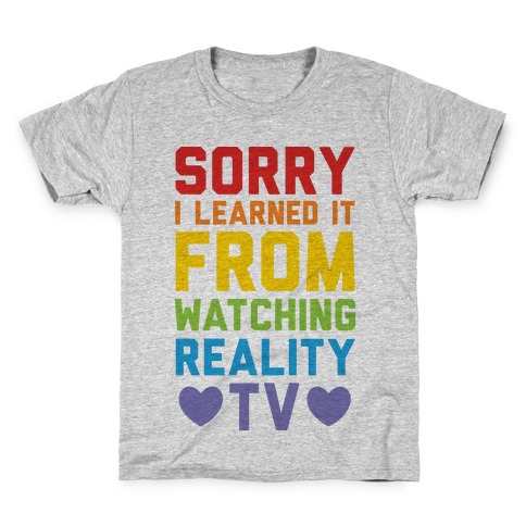 Sorry I Learned It From Watching Reality Tv Kids T-Shirt