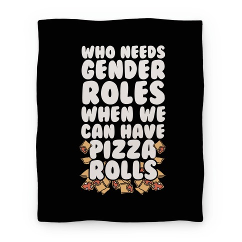 Who Needs Gender Roles When We Can Have Pizza Rolls Blanket Blanket