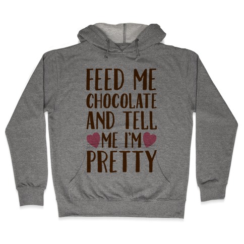 Feed Me Chocolate and Tell Me I'm Pretty Hooded Sweatshirt