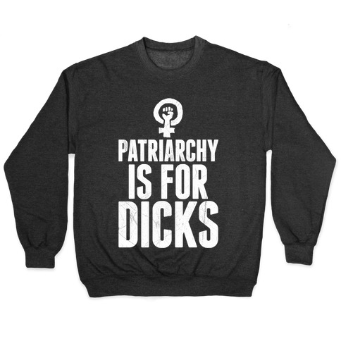 Patriarchy Is For Dicks Pullover