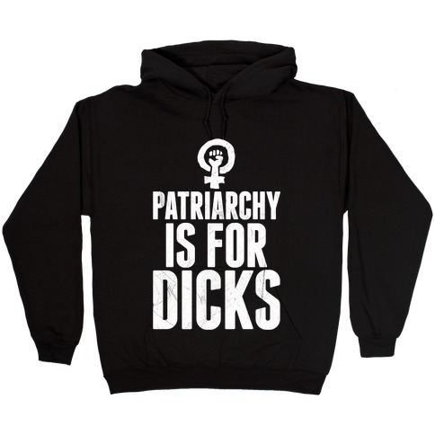 Patriarchy Is For Dicks Hooded Sweatshirt