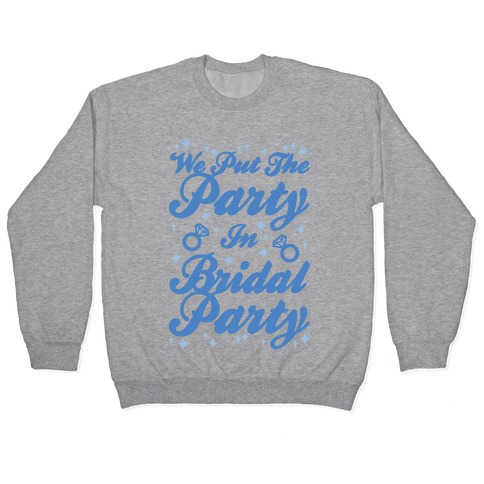 We Put The Party In Bridal Party Pullover