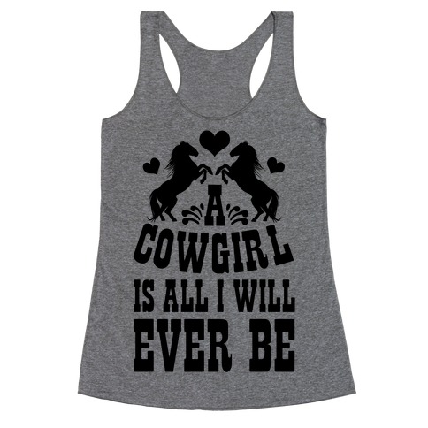A Cowgirl is All I WIll Ever Be Racerback Tank Top